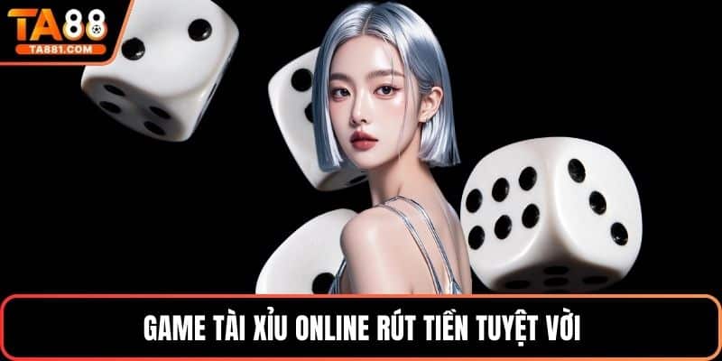 Game tài xỉu online rút tiền tuyệt vời