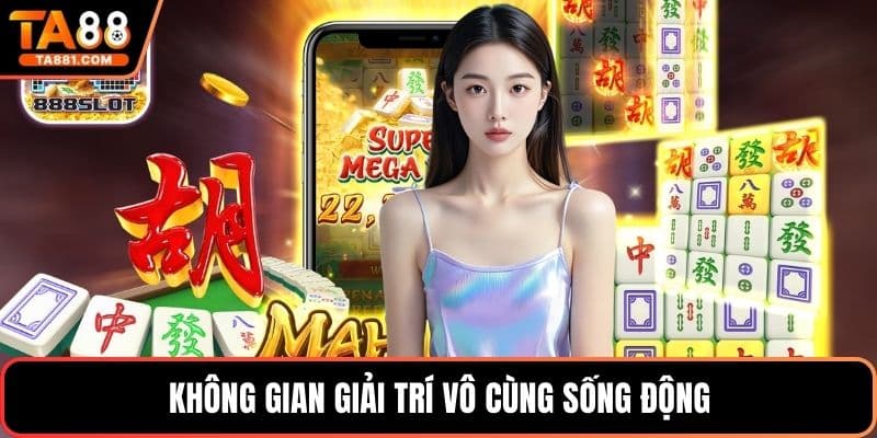 Không gian giải trí vô cùng sống động