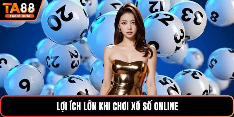 Lợi ích lớn khi chơi xổ số online