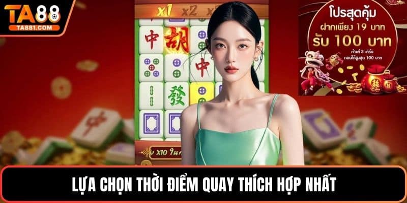 Lựa chọn thời điểm quay thích hợp nhất