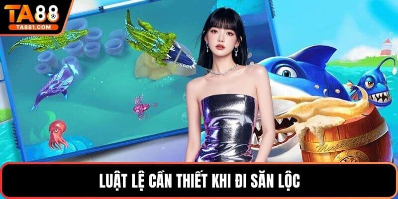 Luật lệ cần thiết khi đi săn lộc