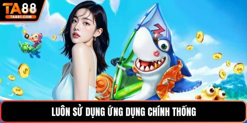 Luôn sử dụng ứng dụng chính thống