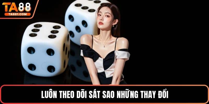 Luôn theo dõi sát sao những thay đổi