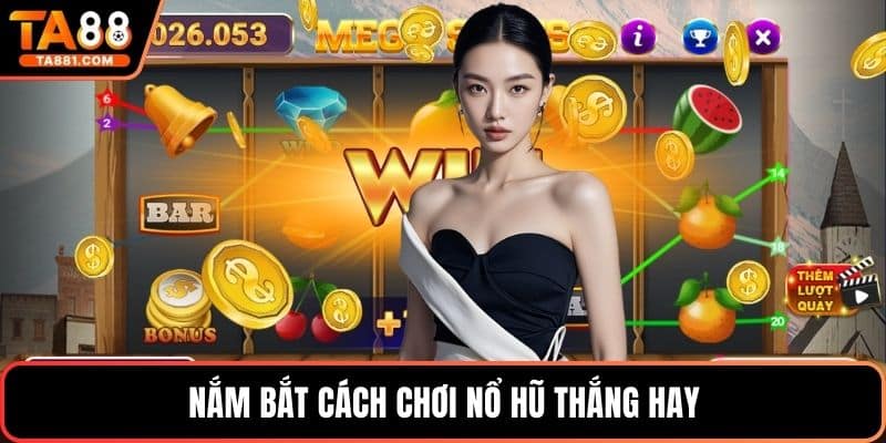 Nắm bắt cách chơi nổ hũ thắng hay