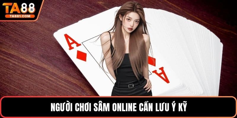 Người chơi sâm online cần lưu ý kỹ