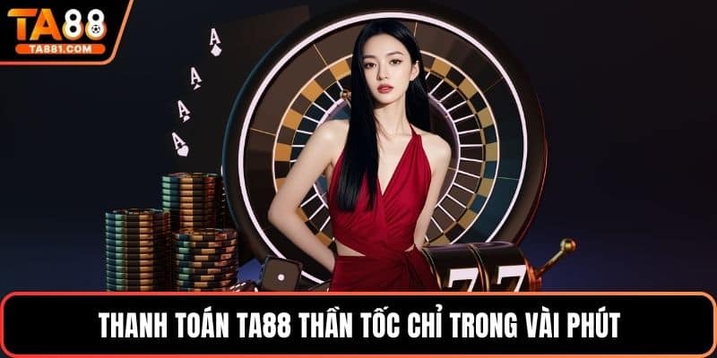 Thanh toán Ta88 thần tốc chỉ trong vài phút