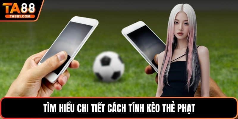 Tìm hiểu chi tiết cách tính kèo thẻ phạt